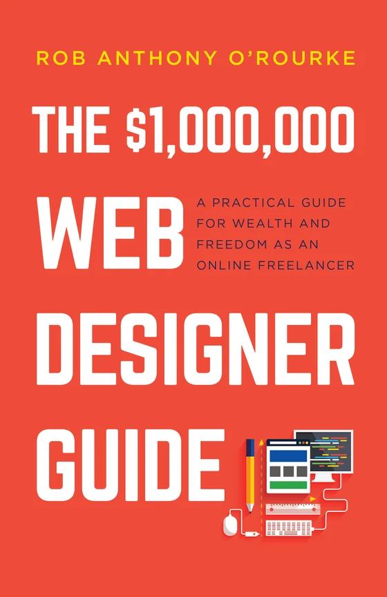 The $1,000,000 Web Designer Guide by Rob Anthony O’Rourke